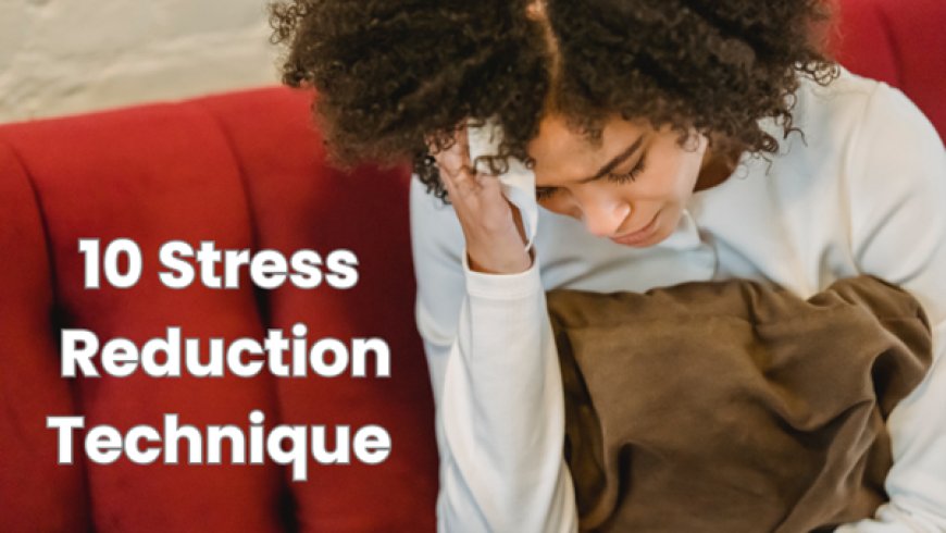 10 Stress Reduction Technique for Healthier and Happier Life