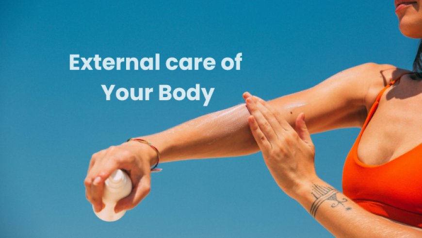 Importance of External care for your Body